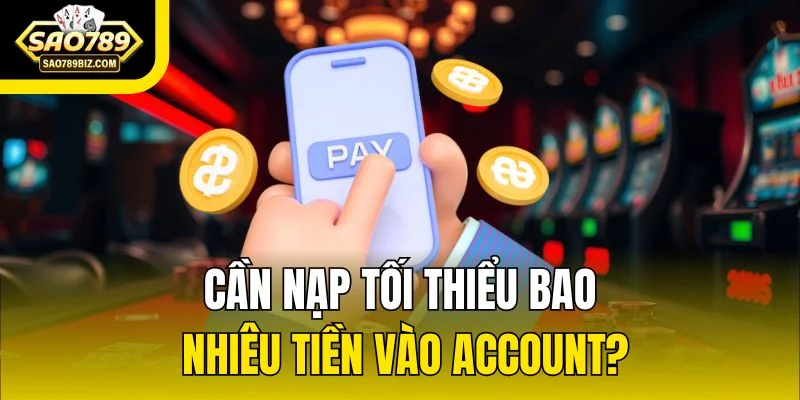Cần nạp tối thiểu bao nhiêu tiền vào account?