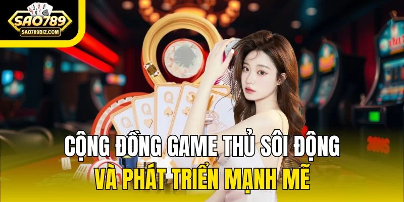 Cộng đồng game thủ sôi động và phát triển mạnh mẽ