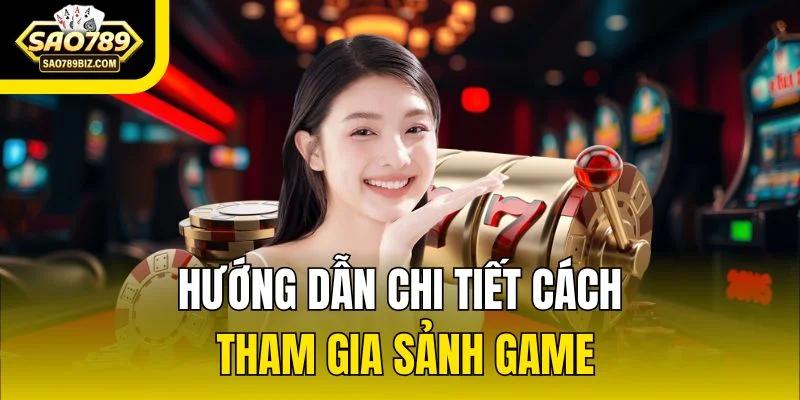 Hướng dẫn chi tiết cách tham gia sảnh game
