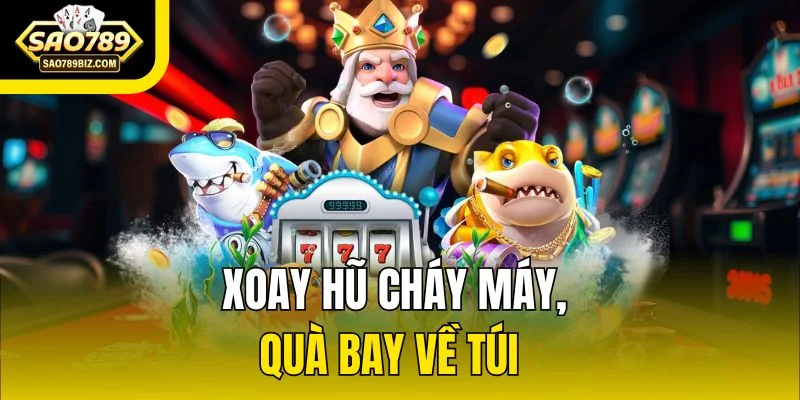 Xoay hũ cháy máy, quà bay về túi
